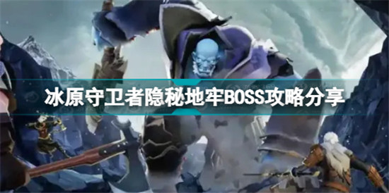 冰原守衛(wèi)者隱秘地牢BOSS怎么打 冰原守衛(wèi)者隱秘地牢BOSS攻略分享